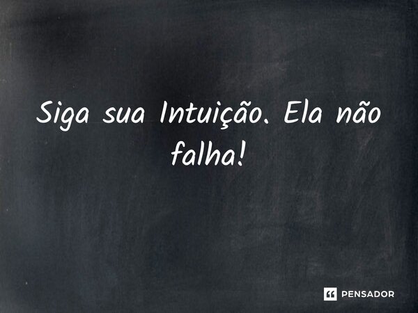 Siga sua Intuição. Ela não falha!