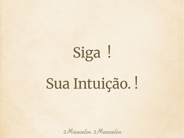 ⁠Siga ! Sua Intuição. !... Frase de 2Marcelos 2Marcelos.