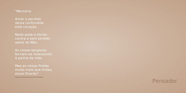 Memória Amar o perdido
deixa confundido
este coração. Nada pode o olvido
contra o sem sentido
apelo do Não. As coisas tangíveis
tornam-se insensíveis
à palma da... Frase de Carlos Drummond de Andrade.