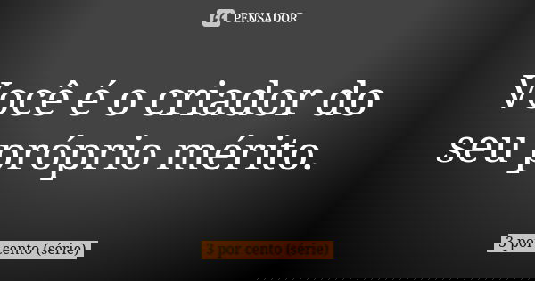 Você é o criador do seu próprio mérito.... Frase de 3 por cento (série).