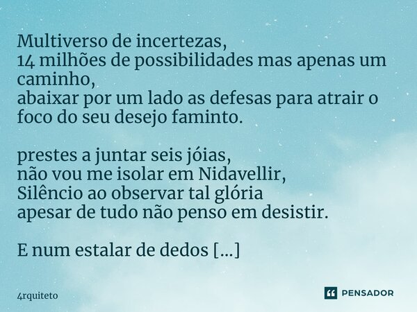 ⁠ULTIMATO Multiverso de incertezas, 14 milhões de possibilidades mas apenas um caminho, abaixar por um lado as defesas para atrair o foco do seu desejo faminto.... Frase de 4rquiteto.