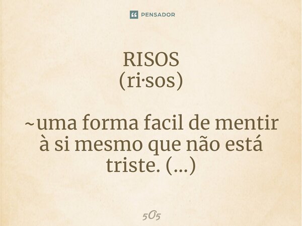 ⁠⁠RISOS (ri·sos) ~uma forma facil de mentir à si mesmo que não está triste. (...)... Frase de 5O5.