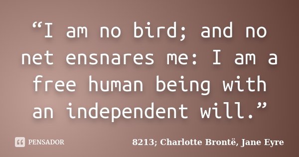 “I am no bird; and no net ensnares me: I am a free human being with an independent will.”... Frase de 8213; Charlotte Brontë, Jane Eyre.
