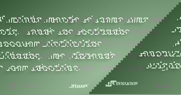 A minha mente é como uma rota, onde as estradas possuem infinitas encruzilhadas, me fazendo viajar sem destino.... Frase de 8run0.