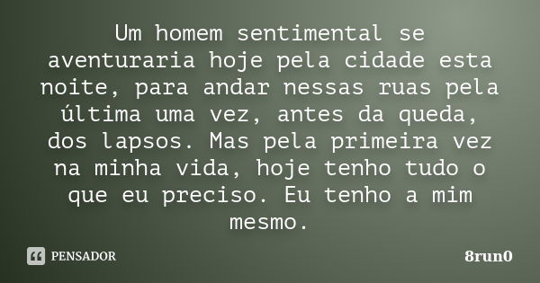 Um homem sentimental se aventuraria hoje pela cidade esta noite, para andar nessas ruas pela última uma vez, antes da queda, dos lapsos. Mas pela primeira vez n... Frase de 8run0.