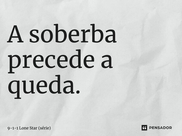 ⁠A soberba precede a queda.... Frase de 9-1-1 Lone Star (série).