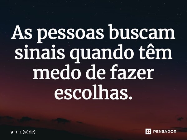 ⁠As pessoas buscam sinais quando têm medo de fazer escolhas.... Frase de 9-1-1 (série).