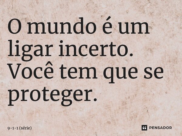 ⁠O mundo é um ligar incerto. Você tem que se proteger.... Frase de 9-1-1 (série).