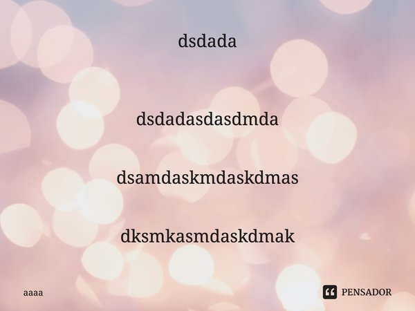 ⁠dsdada dsdadasdasdmda dsamdaskmdaskdmas dksmkasmdaskdmak... Frase de aaaa.