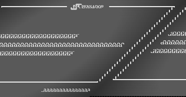aaaaaaaaaaaaaaaaaaaaaaa aaaaaaaaaaaaaaaaaaaaaaaaaaaaaaaaaaaa aaaaaaaaaaaaaaaaaaaaaaaaaa... Frase de aaaaaaaaaaaaaaa.