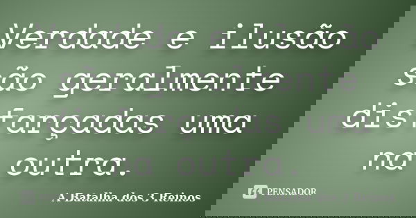 Verdade e ilusão são geralmente disfarçadas uma na outra.... Frase de A Batalha dos 3 Reinos.