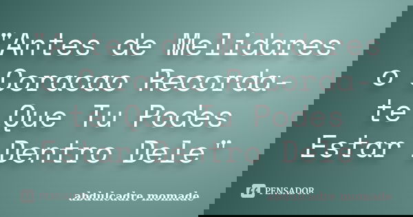 "Antes de Melidares o Coracao Recorda-te Que Tu Podes Estar Dentro Dele"... Frase de Abdulcadre Momade.