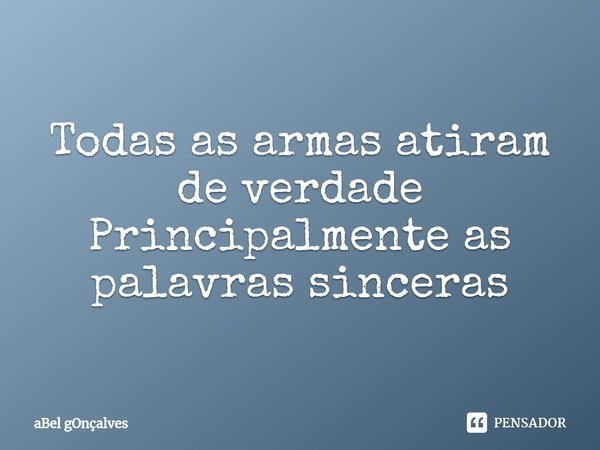 ⁠
Todas as armas atiram de verdade
Principalmente as palavras sinceras... Frase de aBel gOnçalves.