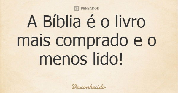 A Bíblia é o livro mais comprado e o menos lido!
