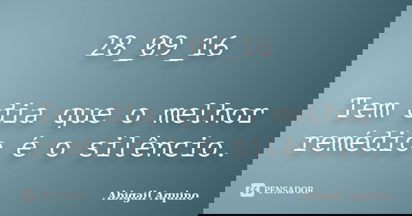 28_09_16 Tem dia que o melhor remédio é o silêncio.... Frase de Abigail Aquino.