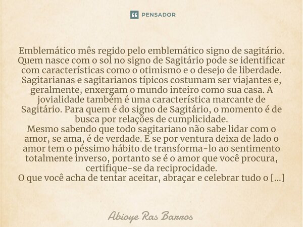 ⁠Emblemático mês regido pelo emblemático signo de sagitário. Quem nasce com o sol no signo de Sagitário pode se identificar com características como o otimismo ... Frase de Abioye Ras Barros.