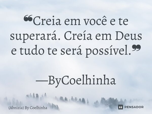 ⁠⁠❝Creia em você e te superará. Creía em Deus e tudo te será possível.❞ —ByCoelhinha... Frase de (Abnizia) By Coelhinha.