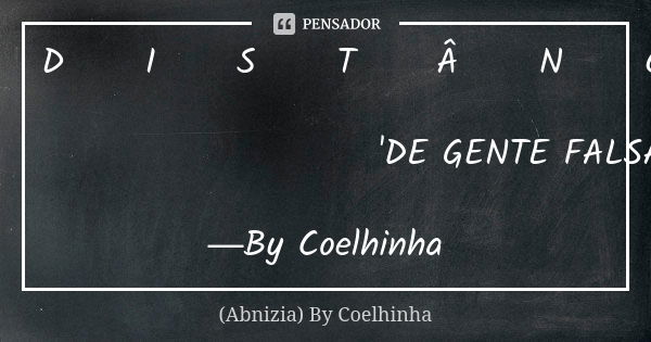 DㅤㅤㅤIㅤㅤㅤSㅤㅤㅤTㅤㅤㅤÂㅤㅤㅤNㅤㅤㅤCㅤㅤㅤIㅤㅤㅤA ㅤ, ㅤㅤㅤㅤㅤㅤㅤㅤㅤㅤㅤㅤ 'DE GENTE FALSA' ―By Coelhinha... Frase de (Abnizia) By Coelhinha.