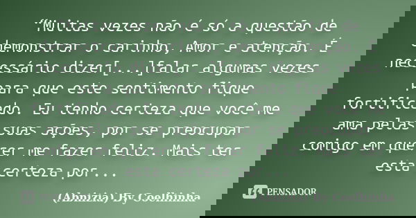 “Muitas vezes não é só a questão de demonstrar o carinho, Amor e atenção. É necessário dizer[...]falar algumas vezes para que este sentimento fique fortificado.... Frase de (Abnizia) By Coelhinha.