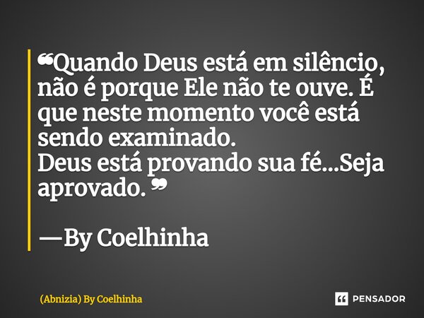 ⁠⁠❝Quando Deus está em silêncio, não é porque Ele não te ouve. É que neste momento você está sendo examinado. Deus está provando sua fé...Seja aprovado. ❞ ⁠ —By... Frase de (Abnizia) By Coelhinha.