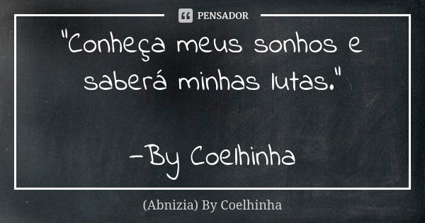 "Conheça meus sonhos e saberá minhas lutas." —By Coelhinha... Frase de (Abnizia) By Coelhinha.