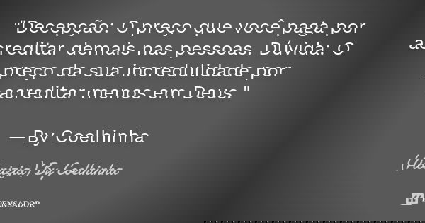 "Decepção: O preço que você paga por acreditar demais nas pessoas. Dúvida: O preço da sua incredulidade por acreditar menos em Deus." —By Coelhinha... Frase de (Abnizia) By Coelhinha.