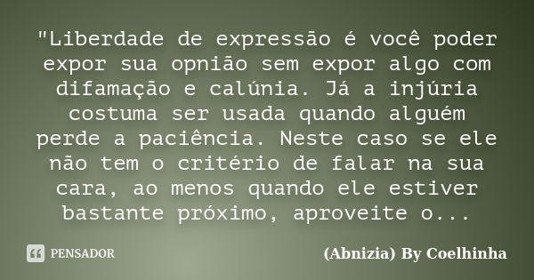 "Liberdade de expressão é você poder expor sua opnião sem expor algo com difamação e calúnia. Já a injúria costuma ser usada quando alguém perde a paciênci... Frase de (Abnizia) By Coelhinha.