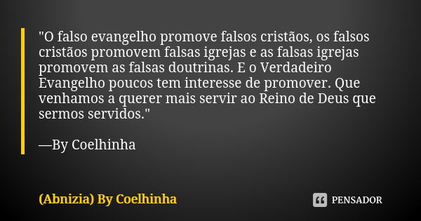 "O falso evangelho promove falsos cristãos, os falsos cristãos promovem falsas igrejas e as falsas igrejas promovem as falsas doutrinas. E o Verdadeiro Eva... Frase de (Abnizia) By Coelhinha.