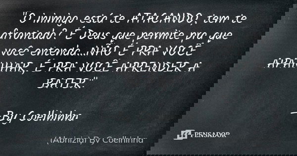 "O inimigo está te ATACANDO, tem te afrontado? É Deus que permite pra que você entenda…NÃO É PRA VOCÊ APANHAR, É PRA VOCÊ APRENDER A BATER." —By Coelh... Frase de (Abnizia) By Coelhinha.