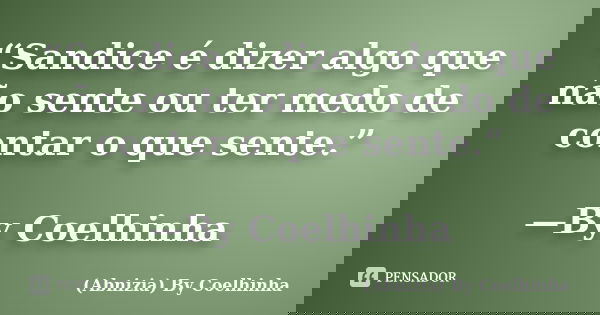 “Sandice é dizer algo que não sente ou ter medo de contar o que sente.” —By Coelhinha... Frase de (Abnizia) By Coelhinha.