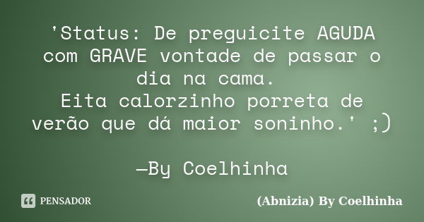 'Status: De preguicite AGUDA com GRAVE vontade de passar o dia na cama. Eita calorzinho porreta de verão que dá maior soninho.' ;) —By Coelhinha... Frase de (Abnizia) By Coelhinha.