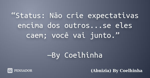 “Status: Não crie expectativas encima dos outros...se eles caem; você vai junto.” —By Coelhinha... Frase de (Abnizia) By Coelhinha.