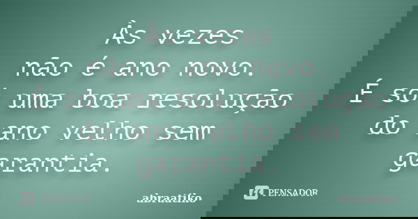 Às vezes não é ano novo. É só uma boa resolução do ano velho sem garantia.... Frase de abraatiko.