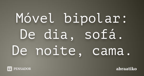 Móvel bipolar: De dia, sofá. De noite, cama.... Frase de abraatiko.