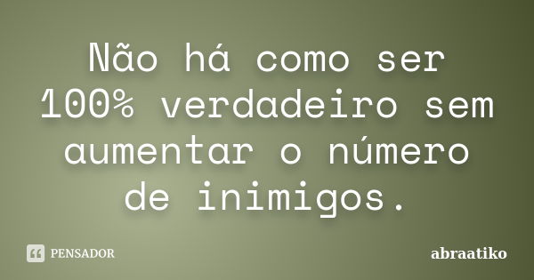 Não há como ser 100% verdadeiro sem aumentar o número de inimigos.... Frase de abraatiko.