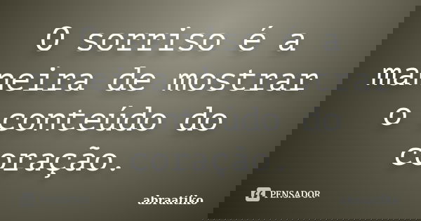 O sorriso é a maneira de mostrar o conteúdo do coração.... Frase de abraatiko.