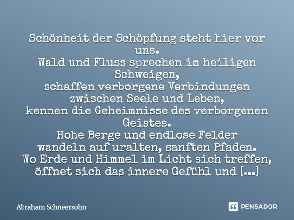 ⁠Schönheit der Schöpfung steht hier vor uns. Wald und Fluss sprechen im heiligen Schweigen, schaffen verborgene Verbindungen zwischen Seele und Leben, kennen di... Frase de Abraham Schneersohn.