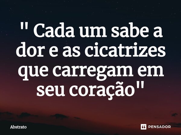 ⁠" Cada um sabe a dor e as cicatrizes que carregam em seu coração "... Frase de Abstrato.
