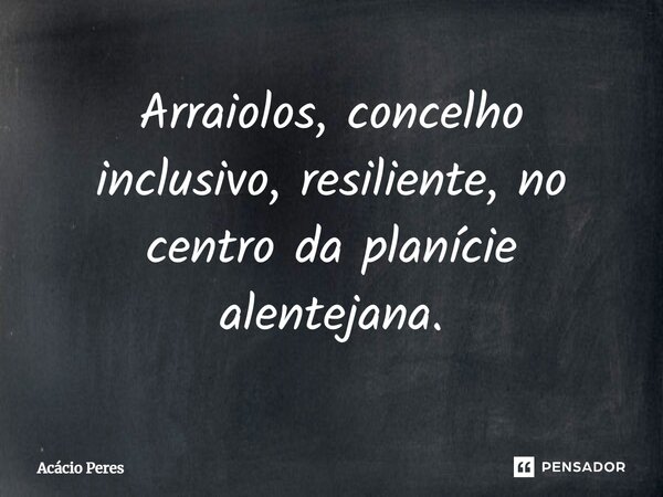 ⁠Arraiolos, concelho inclusivo, resiliente, no centro da planície alentejana.... Frase de Acácio Peres.