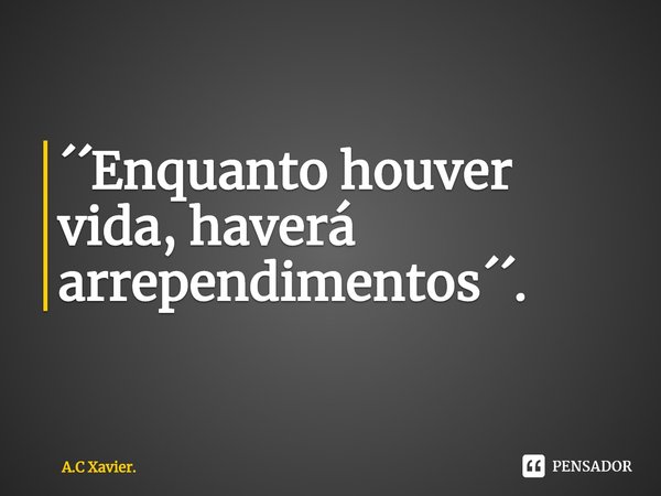 ⁠´´Enquanto houver vida, haverá arrependimentos´´.... Frase de A.C Xavier..