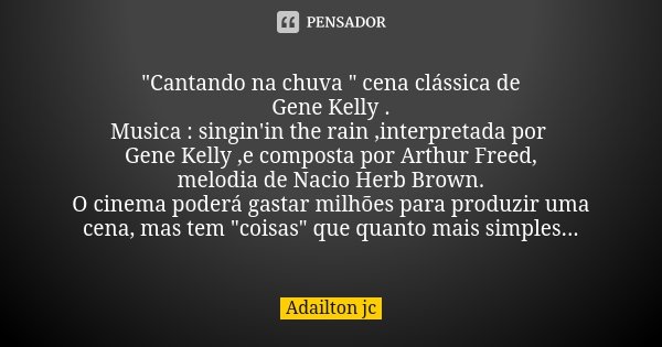 "Cantando na chuva " cena clássica de Gene Kelly . Musica : singin'in the rain ,interpretada por Gene Kelly ,e composta por Arthur Freed, melodia de N... Frase de Adailton jc.