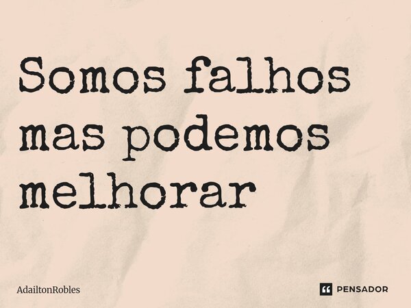 Somos falhos mas podemos melhorar ⁠... Frase de AdailtonRobles.