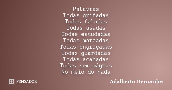 Palavras Todas grifadas Todas faladas Todas usadas Todas estudadas Todas marcadas Todas engraçadas Todas guardadas Todas acabadas Todas sem mágoas No meio do na... Frase de Adalberto Bernardes.