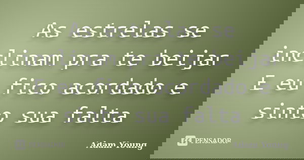 As estrelas se inclinam pra te beijar E eu fico acordado e sinto sua falta... Frase de Adam Young.