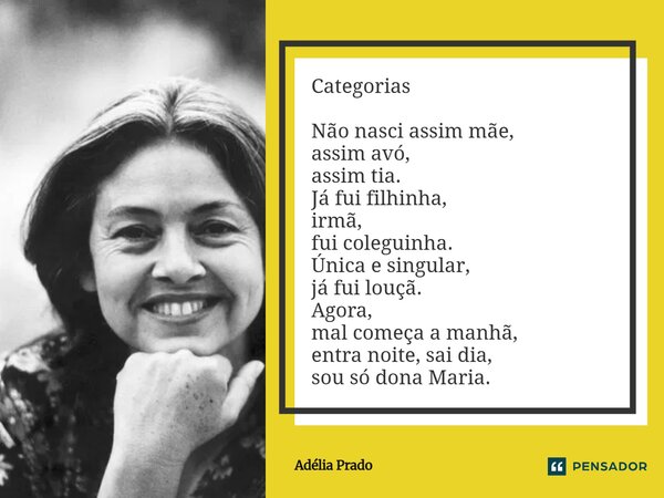 Categorias Não nasci assim mãe, assim avó, assim tia. Já fui filhinha, irmã, fui coleguinha. Única e singular, já fui louçã. Agora, mal começa a manhã, entra n... Frase de Adélia Prado.
