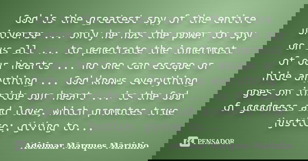 God is the greatest spy of the entire universe ... only he has the power to spy on us all ... to penetrate the innermost of our hearts ... no one can escape or ... Frase de adelmar marques marinho.