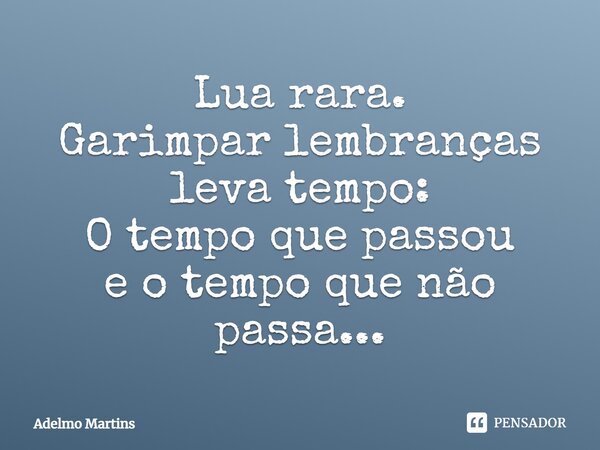 ⁠Lua rara. Garimpar lembranças leva tempo: O tempo que passou e o tempo que não passa...... Frase de adelmo martins.