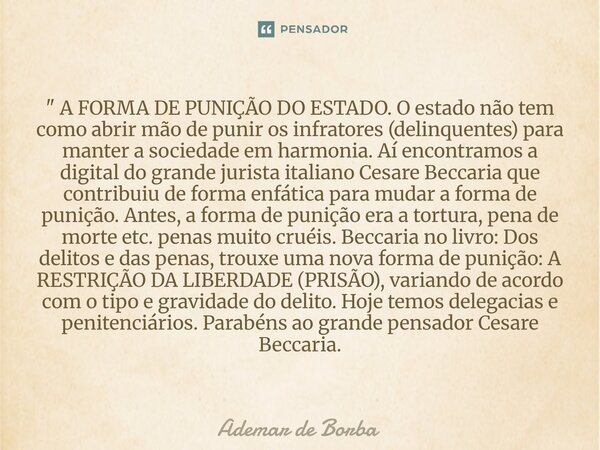 " A FORMA DE PUNIÇÃO DO ESTADO. O estado não tem como abrir mão de punir os infratores (delinquentes) para manter a sociedade em harmonia. Aí encontramos a... Frase de Ademar de Borba.