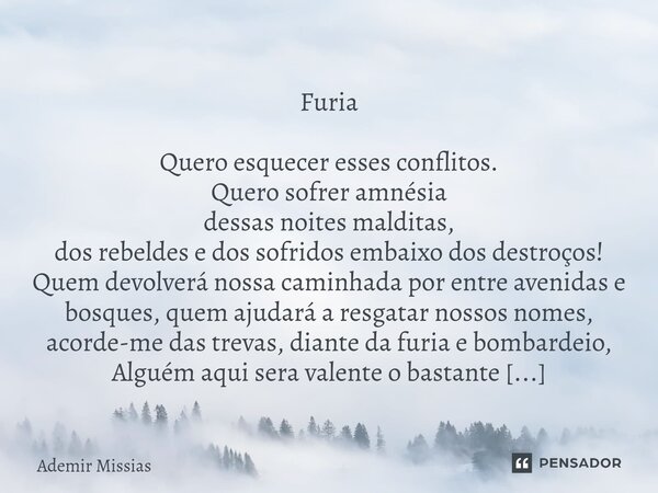 ⁠ Furia Quero esquecer esses conflitos. Quero sofrer amnésia dessas noites malditas, dos rebeldes e dos sofridos embaixo dos destroços! Quem devolverá nossa cam... Frase de Ademir Missias.