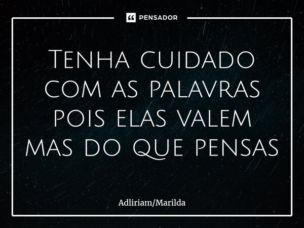 ⁠Tenha cuidado com as palavras pois elas valem mas do que pensas... Frase de AdliriamMarilda.